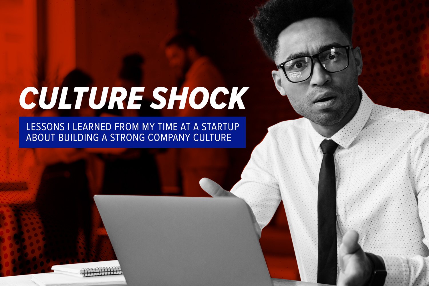 Culture Shock Lessons I Ve Learned About Building A Strong Company   Blog Culture Shock (1) 